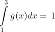 \int\limits_{1}^{3}{{g(x)dx=\,1}}